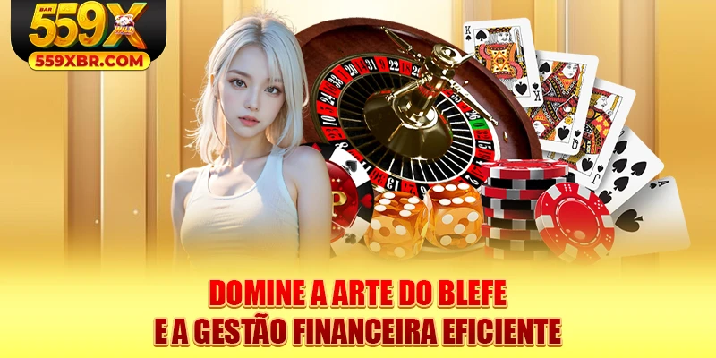 Domine a arte do blefe e a gestão financeira eficiente